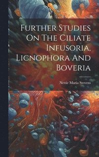 bokomslag Further Studies On The Ciliate Infusoria, Licnophora And Boveria