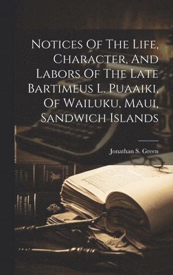 Notices Of The Life, Character, And Labors Of The Late Bartimeus L. Puaaiki, Of Wailuku, Maui, Sandwich Islands