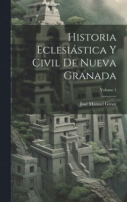 bokomslag Historia Eclesistica Y Civil De Nueva Granada; Volume 1