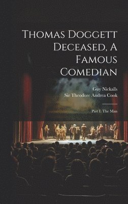 Guy Nickalls, Theodore Andrea Cook - Thomas Doggett Deceased, A Famous Comedian, Inbunden