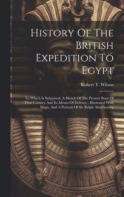 bokomslag History Of The British Expedition To Egypt