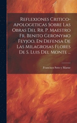 bokomslag Reflexiones Critico-apologeticas Sobre Las Obras Del Rr. P. Maestro Fr. Benito Geronymo Feyjoo, En Defensa De Las Milagrosas Flores De S. Luis Del Monte ...