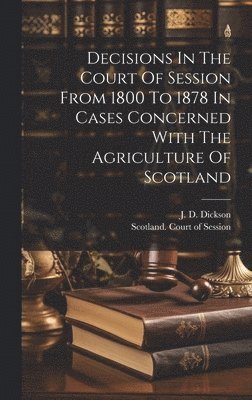 bokomslag Decisions In The Court Of Session From 1800 To 1878 In Cases Concerned With The Agriculture Of Scotland