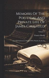 bokomslag Memoirs Of The Political And Private Life Of James Caulfeild