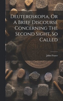 John Frazer - Deuteroskopia, Or A Brief Discourse Concerning The Second Sight, So Called, Inbunden