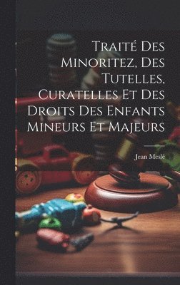 bokomslag Trait Des Minoritez, Des Tutelles, Curatelles Et Des Droits Des Enfants Mineurs Et Majeurs