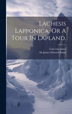 Lachesis Lapponica, Or A Tour In Lapland, 1