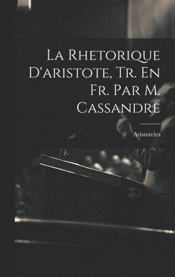 bokomslag La Rhetorique D'aristote, Tr. En Fr. Par M. Cassandre