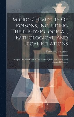 Micro-chemistry Of Poisons, Including Their Physiological, Pathological, And Legal Relations 1