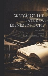 bokomslag Sketch Of The Late Rev. Ebenezer Fitch...