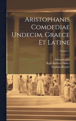 Aristophanis Comoediae Undecim, Graece Et Latine; Volume 1 1