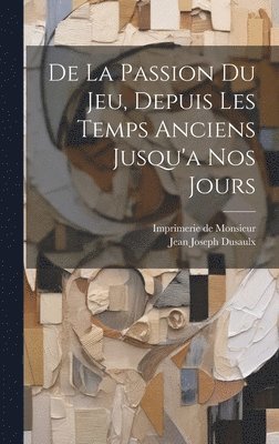 De La Passion Du Jeu, Depuis Les Temps Anciens Jusqu'a Nos Jours 1