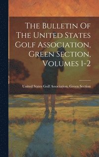 bokomslag The Bulletin Of The United States Golf Association, Green Section, Volumes 1-2