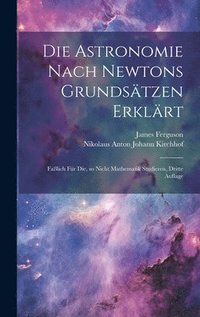 bokomslag Die Astronomie nach Newtons Grundstzen erklrt; falich fr die, so nicht Mathematik studieren, Dritte Auflage