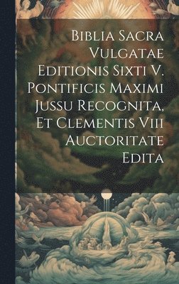 bokomslag Biblia Sacra Vulgatae Editionis Sixti V. Pontificis Maximi Jussu Recognita, Et Clementis Viii Auctoritate Edita