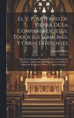 bokomslag El V. P. Antonio De Vieyra De La Compaia De Jesus, Todos Sus Sermones, Y Obras Diferentes