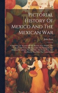 bokomslag Pictorial History Of Mexico And The Mexican War