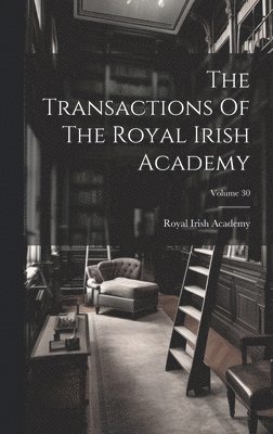 The Transactions Of The Royal Irish Academy; Volume 30 1