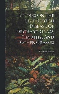 bokomslag Studies On The Leaf Blotch Disease Of Orchard Grass, Timothy, And Other Grasses