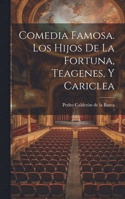 Comedia Famosa. Los Hijos De La Fortuna, Teagenes, Y Cariclea 1