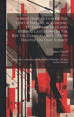 bokomslag A Brief Disquisition Of The Law Of Nature, According To The Principles And Method Laid Down In The Rev. Dr. Cumberland's ... Latin Treatise On That Subject