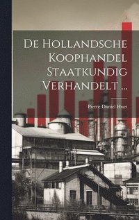 bokomslag De Hollandsche Koophandel Staatkundig Verhandelt ...