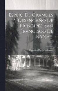 bokomslag Espejo De Grandes Y Desengao De Principes, San Francisco De Borja ...
