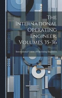 bokomslag The International Operating Engineer, Volumes 35-36