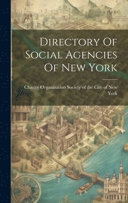 Charity Organization Society of the C - Directory Of Social Agencies Of New York, Inbunden