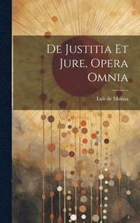 bokomslag De Justitia Et Jure, Opera Omnia