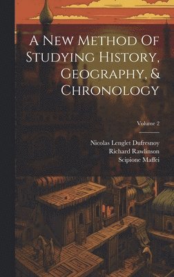 Nicolas Lenglet Dufresnoy, Richard Rawlinson, Scipione Maffei (Marchese) - New Method Of Studying History, Geography, & Chronology; Volume 2, Inbunden