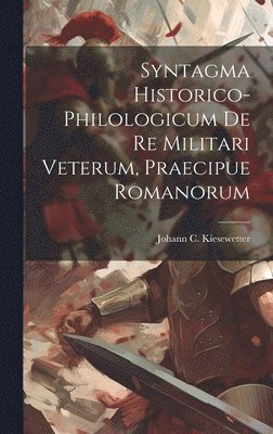 bokomslag Syntagma Historico-philologicum De Re Militari Veterum, Praecipue Romanorum