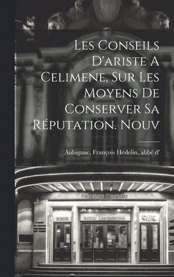 Les Conseils D'ariste A Celimene, Sur Les Moyens De Conserver Sa Réputation. Nouv