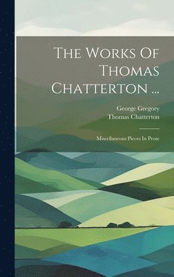Thomas Chatterton, George Gregory - Works Of Thomas Chatterton ..., Inbunden