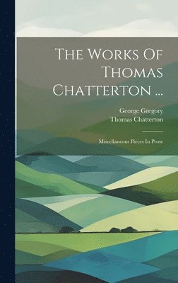 The Works Of Thomas Chatterton ... 1