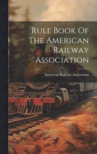 bokomslag Rule Book Of The American Railway Association