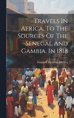 bokomslag Travels In Africa, To The Sources Of The Senegal And Gambia, In 1818