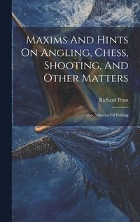 bokomslag Maxims And Hints On Angling, Chess, Shooting, And Other Matters