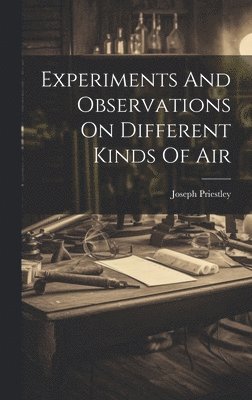bokomslag Experiments And Observations On Different Kinds Of Air