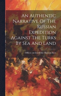 An Authentic Narrative Of The Russian Expedition Against The Turks By Sea And Land 1