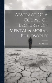 bokomslag Abstract Of A Course Of Lectures On Mental & Moral Philosophy