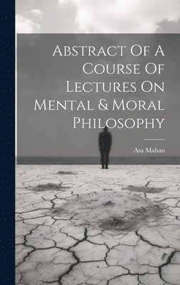 Abstract Of A Course Of Lectures On Mental & Moral Philosophy 1