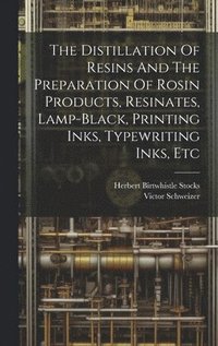 bokomslag Distillation Of Resins And The Preparation Of Rosin Products, Resinates, Lamp-black, Printing Inks, Typewriting Inks, Etc