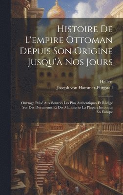 Joseph Von Hammer-Purgstall, Hellert, Joseph von Hammer-Purgstall - Histoire De L'empire Ottoman Depuis Son Origine Jusqu'à Nos Jours, Inbunden