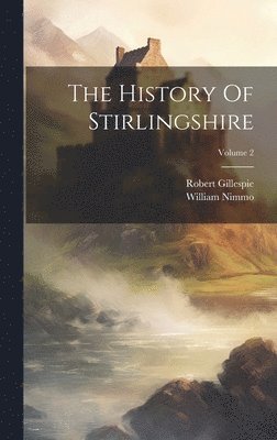 William Nimmo, Robert Gillespie - History Of Stirlingshire; Volume 2, Inbunden
