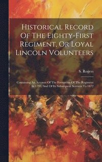 bokomslag Historical Record Of The Eighty-first Regiment, Or Loyal Lincoln Volunteers