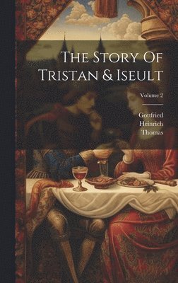 Gottfried (Von Strassburg), Gottfried (von Strassburg), Thomas ((Anglo-Norman Poet)), Heinrich (Von Freiberg) - Story Of Tristan & Iseult; Volume 2, Inbunden
