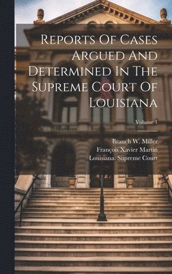 Reports Of Cases Argued And Determined In The Supreme Court Of Louisiana; Volume 1 1