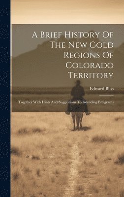 A Brief History Of The New Gold Regions Of Colorado Territory 1