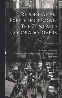 bokomslag Report Of An Expedition Down The Zuni And Colorado Rivers; Volume 1